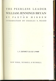 The Peerless Leader: William Jennings Bryan (Paxton Hibben)