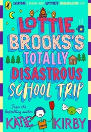Lottie Brooks's Totally Disastrous School Trip (Katie Kirby)