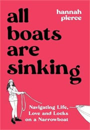 All Boats Are Sinking: Navigating Life, Love and Locks on a Narrowboat (Hannah Pierce)