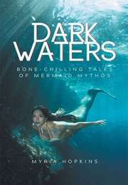 Dark Waters: Bone-Chilling Tales of Mermaid Mythos (Myria Hopkins)