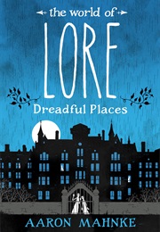 The World of Lore: Dreadful Places (Aaron Mahnke)