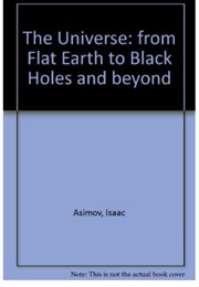 The Universe: From Flat Earth to Black Holes and Beyond (Isaac Asimov)