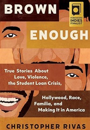 Brown Enough: True Stories About Love, Violence, the Student Loan Crisis, Hollywood, Race, Familia, (Christopher Rivas)