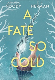 A Fate So Cold (Amanda Foody & C.L. Herman)