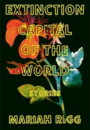 Extinction Capital of the World: Stories (Mariah Rigg)