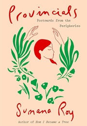 Provincials: Postcards From the Peripheries 	 Provincials: Postcards From the Peripheries (Sumana Roy)