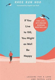 If You Live to Be 100, You Might as Well Be Happy (Rhee Kun Hoo)