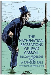 The Mathematical Recreations of Lewis Carroll: Pillow Problems & a Tangled Tale (Lewis Carroll)