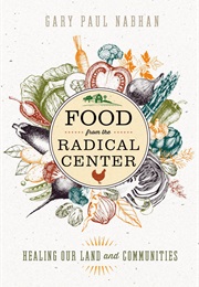 Food From the Radical Center: Healing Our Land and Communities (Gary Paul Nabhan)
