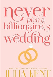 Never Plan a Billionaire's Wedding (Julia Kent)