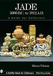 Jade 5000 B.C. to 1912 A.D. (A Schiffer Book for Collectors) (Mircea Veleanu)