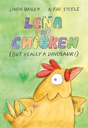 Lena the Chicken (But Really a Dinosaur!) (Linda Bailey)