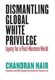 Dismantling Global White Privilege: Equity for a Post-Western World (Chandrin Nair)