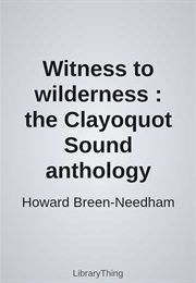Witness to Wilderness : The Clayoquot Sound Anthology (Howard Breen-Needham)