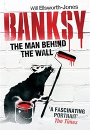 Banksy: The Man Behind the Wall (Will Ellsworth-Jones)