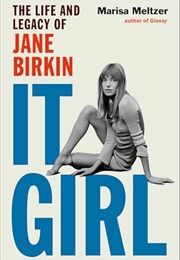 It Girl: The Life and Legacy of Jane Birkin (Marisa Meltzer)