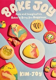 Bake Joy: Easy and Imaginative Bakes to Bring You Happiness (Kim-Joy)