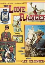 The Lone Ranger: Collector's Reference and Value Guide (Felbingerlee)