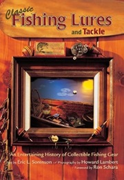 Classic Fishing Lures and Tackle: An Entertaining History of Collectible Fishing Gear (Eric Lowell Sorenson)