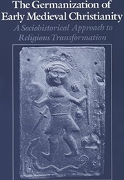 The Germanization of Early Medieval Christianity: A Sociohistorical Approach to Religious Transforma (James C. Russell)