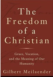 The Freedom of a Christian: Grace, Vocation and the Meaning of Our Humanity (Gilbert Meilaender)