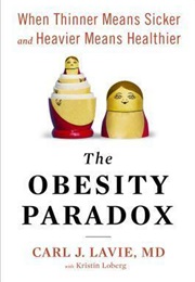 The Obesity Paradox: When Thinner Means Sicker and Heavier Means Healthier (Carl J. Lavie)