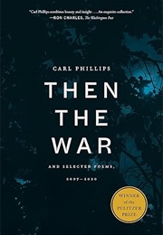 Then the War: And Selected Poems, 2007-2020 (Carl Phillips)
