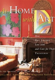 At Home With Art: How Art Lovers Live With and Care for Their Treasures (Estelle Ellis)