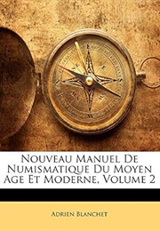 Nouveau Manuel De Numismatique Du Moyen Age Et Moderne, Volume 2 (Adrien Blanchet)