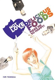 Not Love but Delicious Foods Make Me So Happy! (Fumi Yoshinaga)