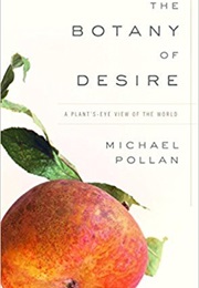The Botany of Desire: A Plant's-Eye View of the World (Michael Pollan)