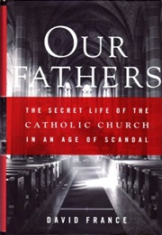 Our Fathers: The Secret Life of the Catholic Church in an Age of Scandal (David France)