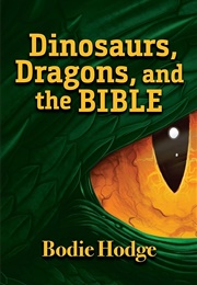 Dinosaurs, Dragons, and the Bible (Bodie Hoge)