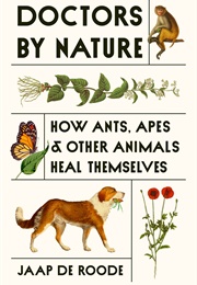 Doctors by Nature: How Ants, Apes, and Other Animals Heal Themselves (Jaap De Roode)