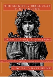 The Slightly Irregular Fire Engine: Or, the Hithering Thithering Djinn (Donald Barthelme)