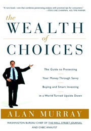 The Wealth of Choices: How the New Economy Puts Power in Your Hands and Money in Your Pocket (Alan Murray)