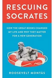 Rescuing Socrates: How the Great Books Changed My Life and Why They Matter for a New Generation (Roosevelt Montas)