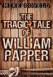 The Tragic Tale of William Papper (Mike Covell)
