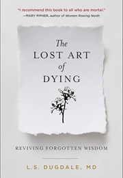 The Lost Art of Dying: Reviving Forgotten Wisdom (Dugdale, Lydia S.)