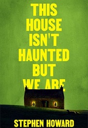 This House Isn't Haunted but We Are (Stephen Howard)