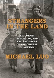 Strangers in the Land: Exclusion, Belonging, and the Epic Story of the Chinese in America (Michael Luo)
