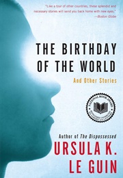 Birthday of the World and Other Stories (Ursula K Le Guin)