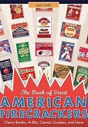 The Book of Great American Firecrackers: Cherry Bombs, M-80s, Cannon Crackers, and More (Jack Nash)