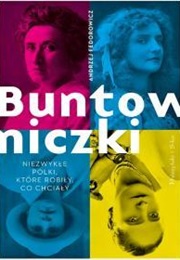 Buntowniczki. Niezwykłe Polki, Które Robiły, Co Chciały (Andrzej Fedorowicz)