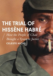 The Trial of Hissene Habre: How the People of Chad Brought a Tyrant to Justice (Celeste Hicks)