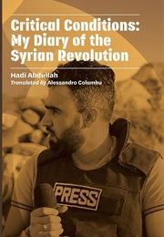 Critical Conditions: My Diary of the Syrian Revolution (Hadi Abdullah)