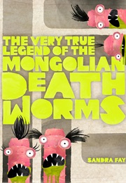 The Very True Legend of the Mongolian Death Worms (Sandra Fay)