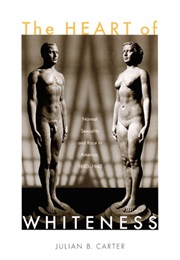 The Heart of Whiteness: Normal Sexuality and Race in America, 1880-1940 (Julian B. Carter)