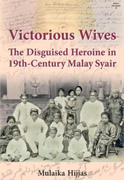 Victorious Wives: The Disguised Heroine in Nineteenth-Century Malay Syair (Mulaika Hijjas)