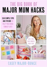 The Big Book of Major Mum Hacks (Casey Major-Bunce)